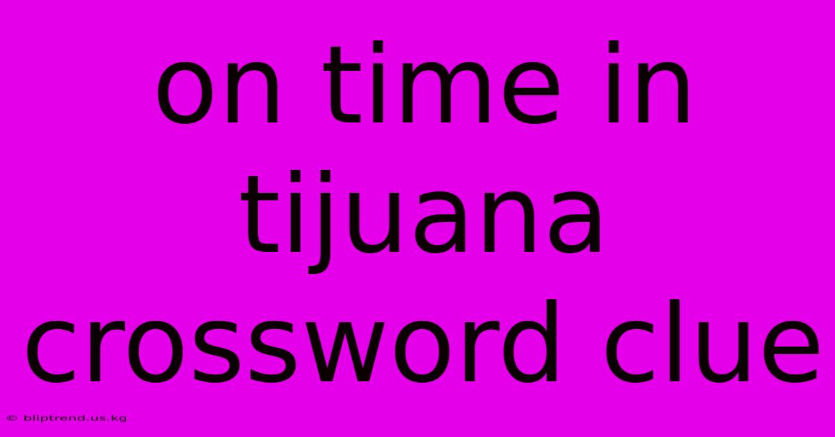 On Time In Tijuana Crossword Clue