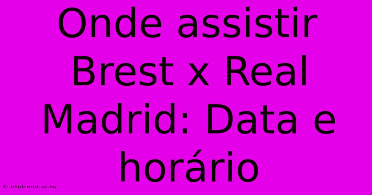 Onde Assistir Brest X Real Madrid: Data E Horário