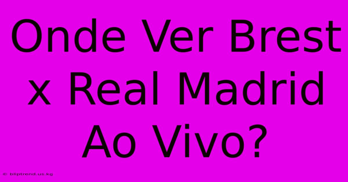 Onde Ver Brest X Real Madrid Ao Vivo?