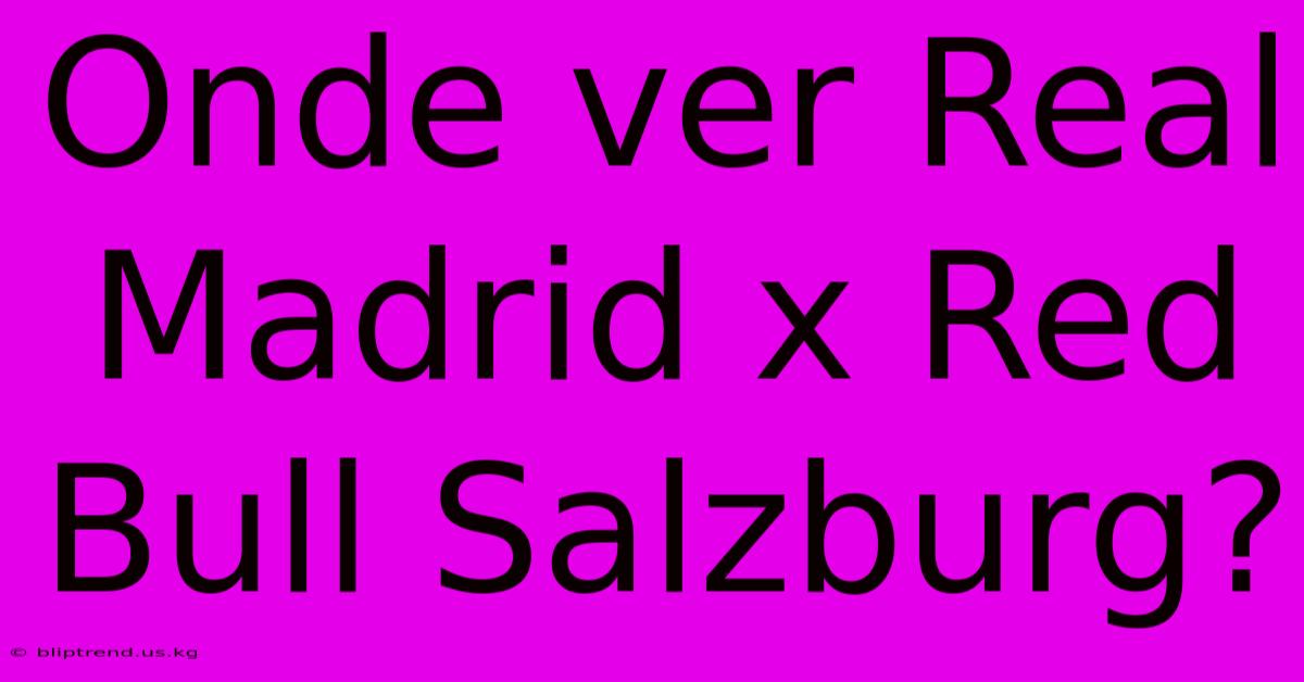 Onde Ver Real Madrid X Red Bull Salzburg?