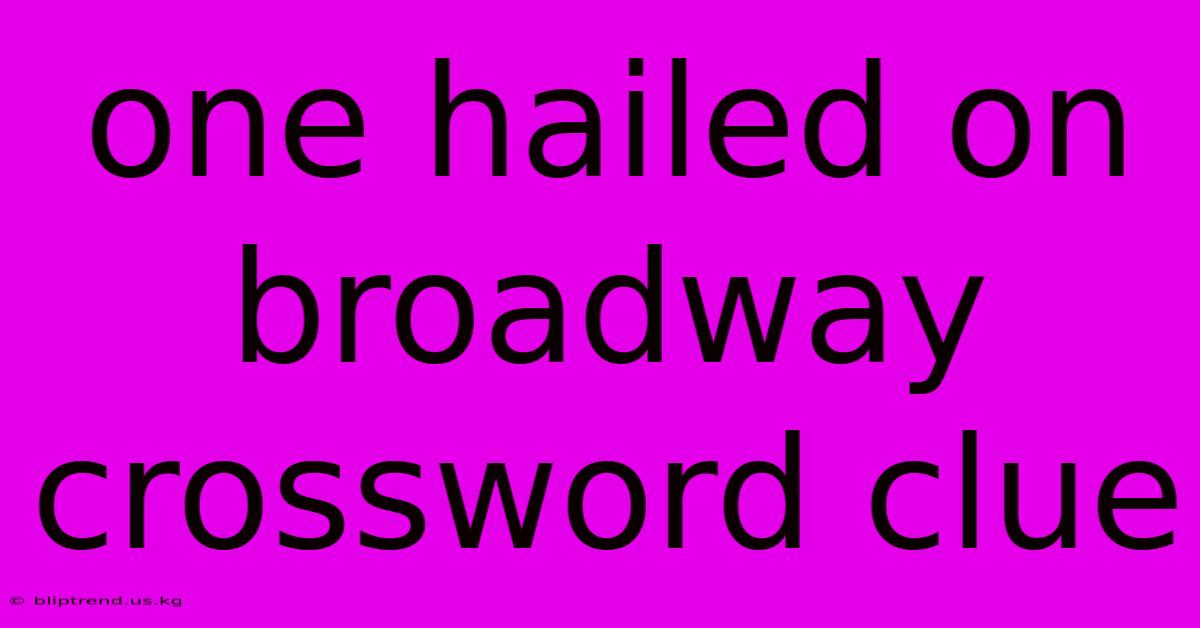 One Hailed On Broadway Crossword Clue