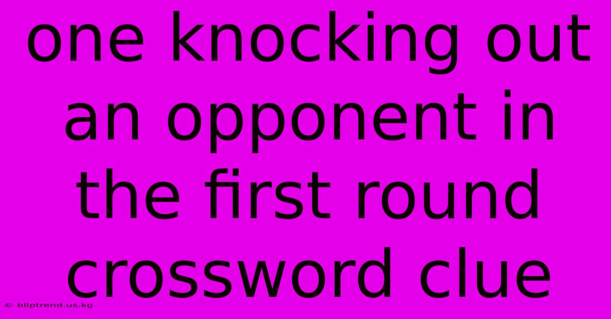 One Knocking Out An Opponent In The First Round Crossword Clue