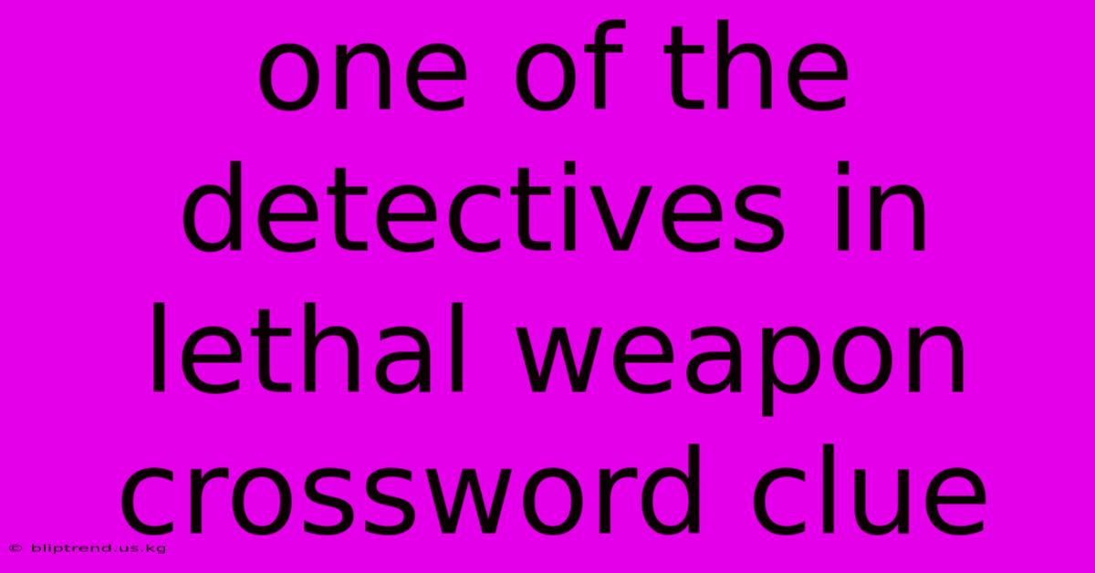 One Of The Detectives In Lethal Weapon Crossword Clue