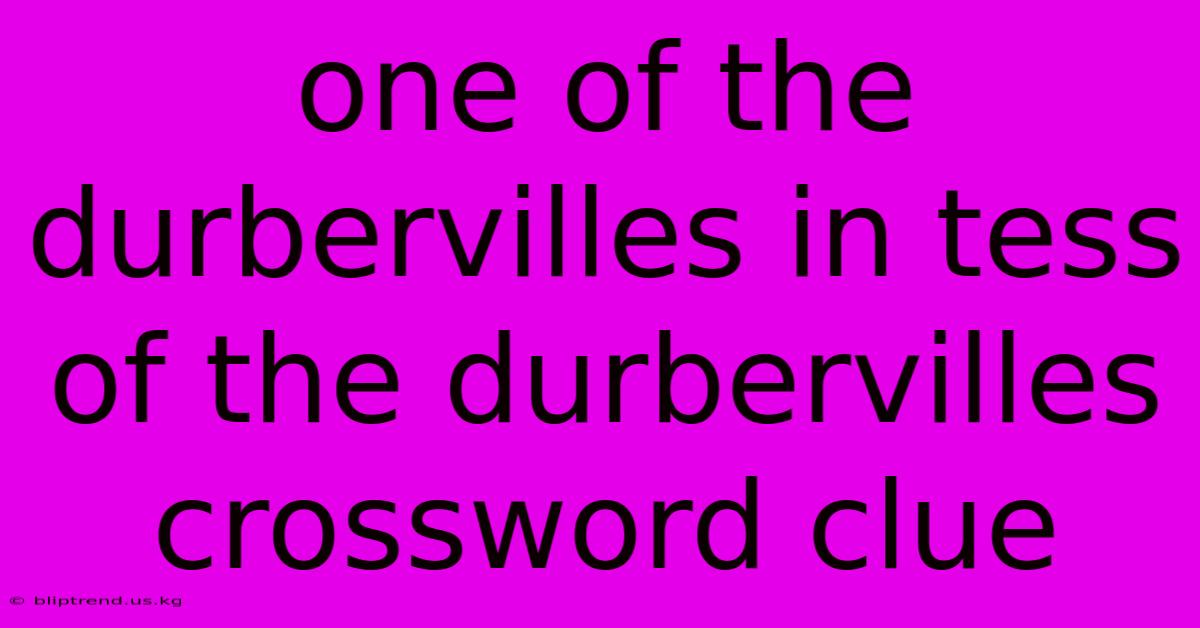 One Of The Durbervilles In Tess Of The Durbervilles Crossword Clue