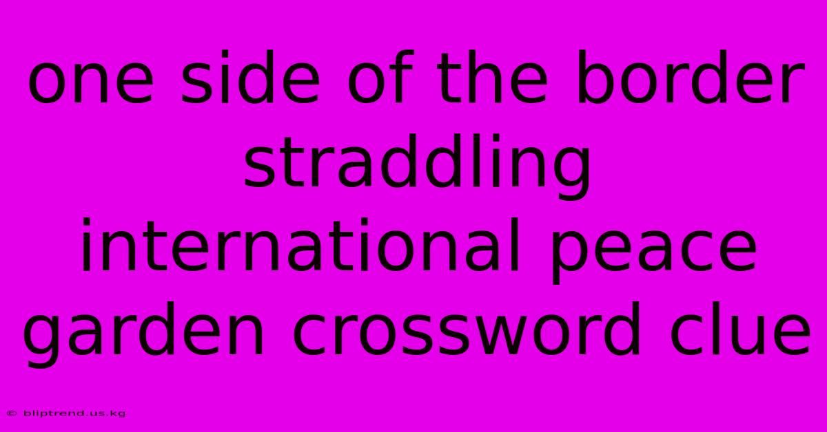 One Side Of The Border Straddling International Peace Garden Crossword Clue