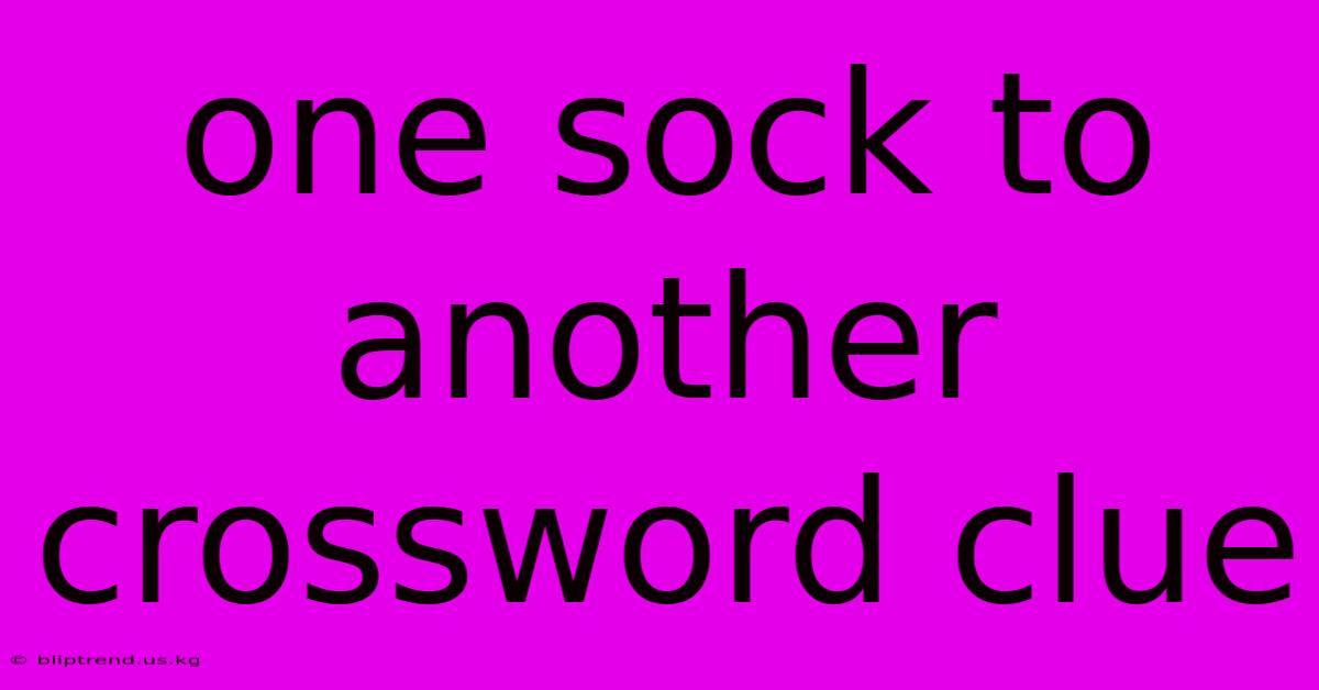 One Sock To Another Crossword Clue