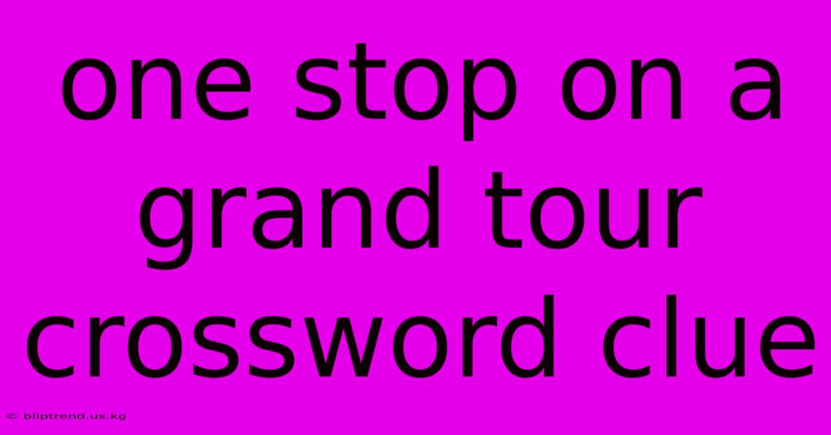 One Stop On A Grand Tour Crossword Clue