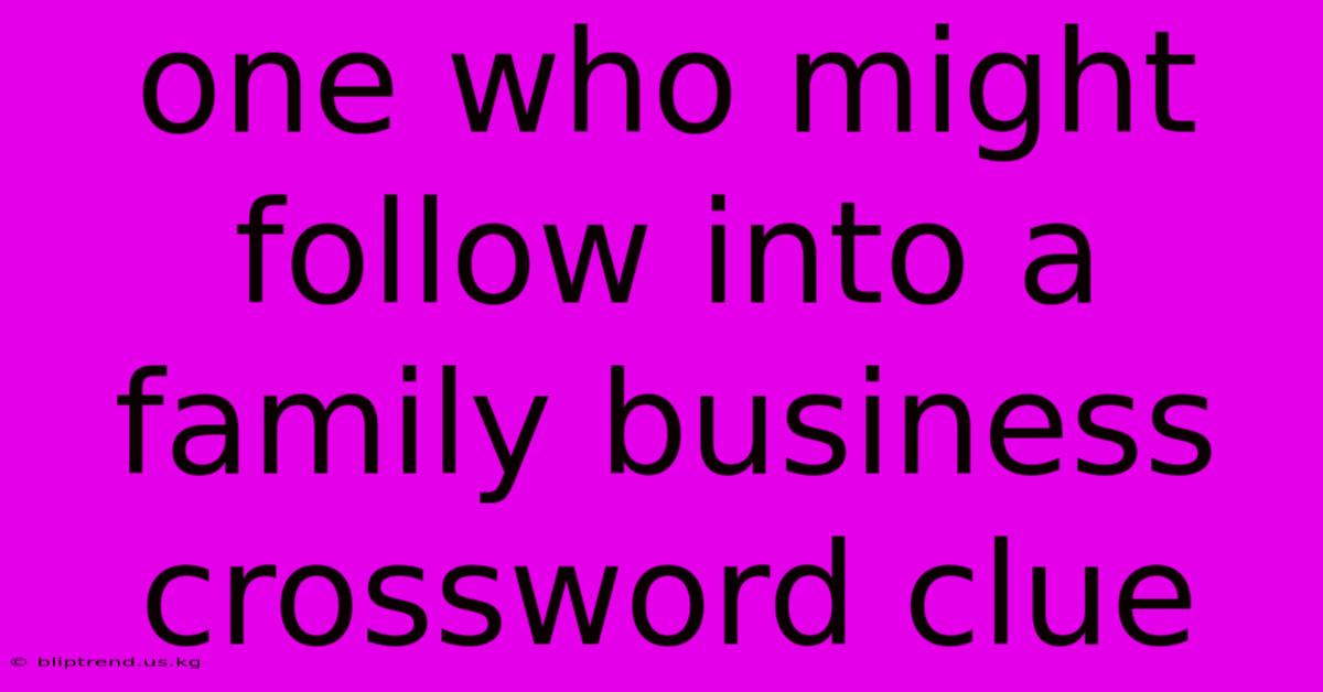 One Who Might Follow Into A Family Business Crossword Clue