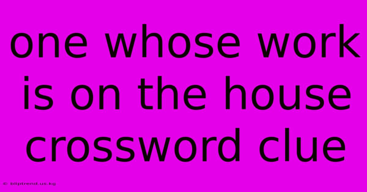 One Whose Work Is On The House Crossword Clue