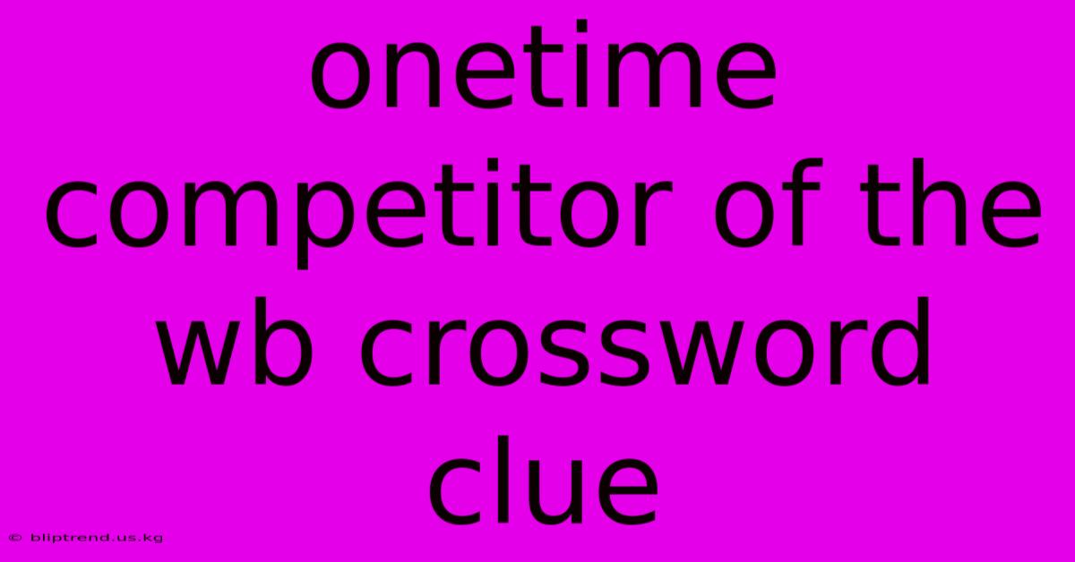 Onetime Competitor Of The Wb Crossword Clue