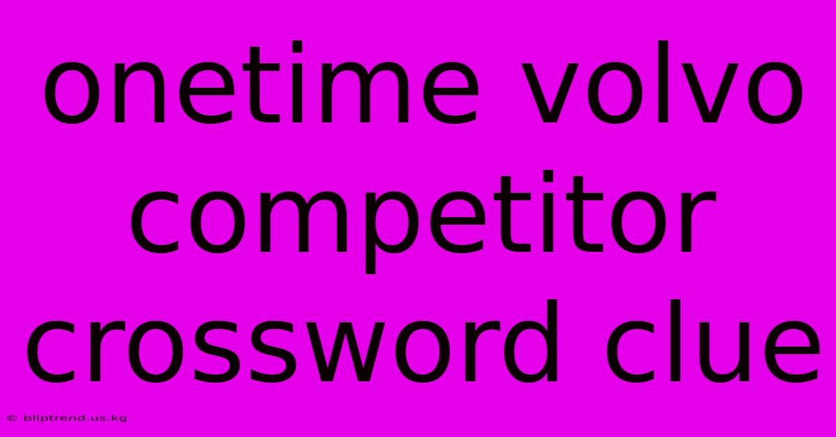 Onetime Volvo Competitor Crossword Clue