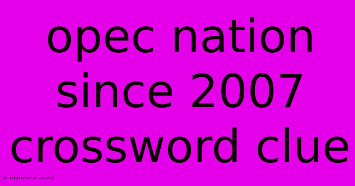 Opec Nation Since 2007 Crossword Clue