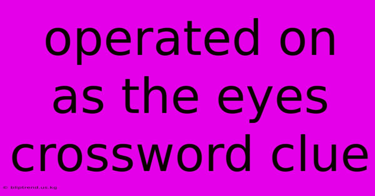 Operated On As The Eyes Crossword Clue