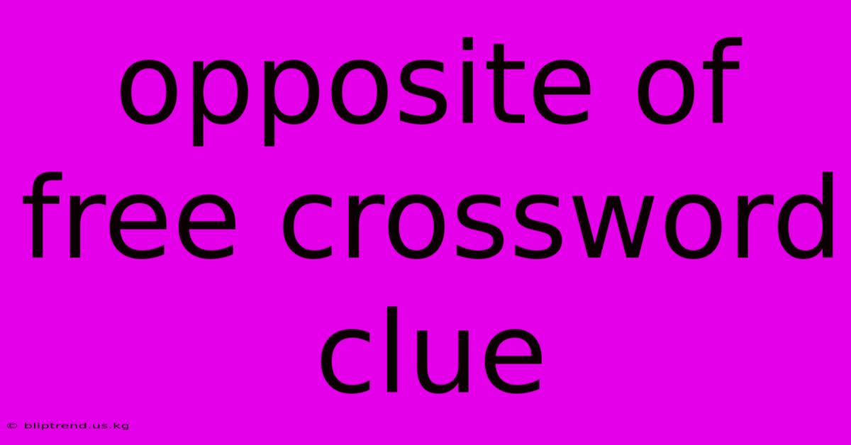 Opposite Of Free Crossword Clue