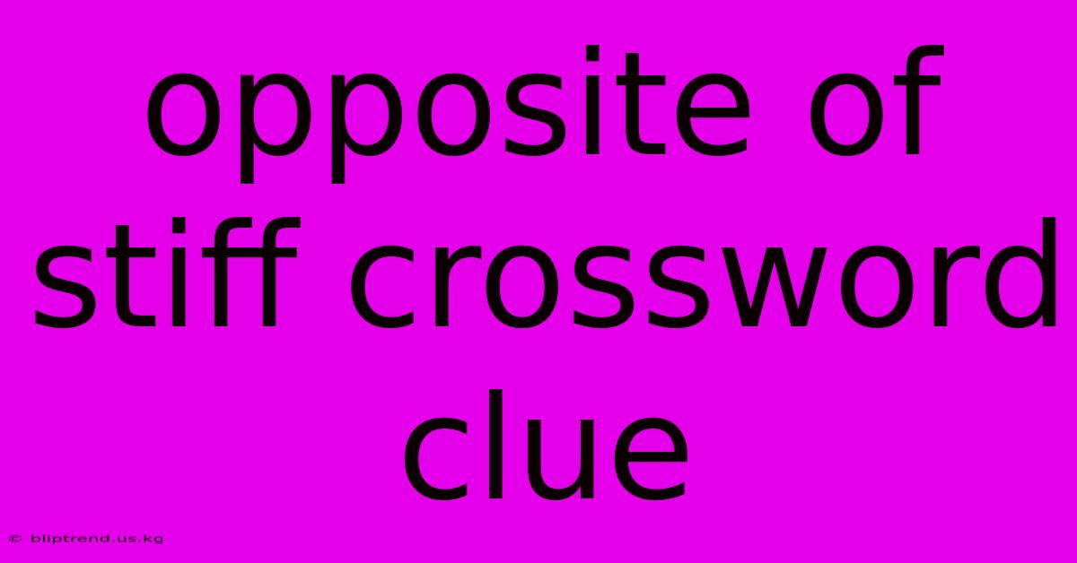 Opposite Of Stiff Crossword Clue