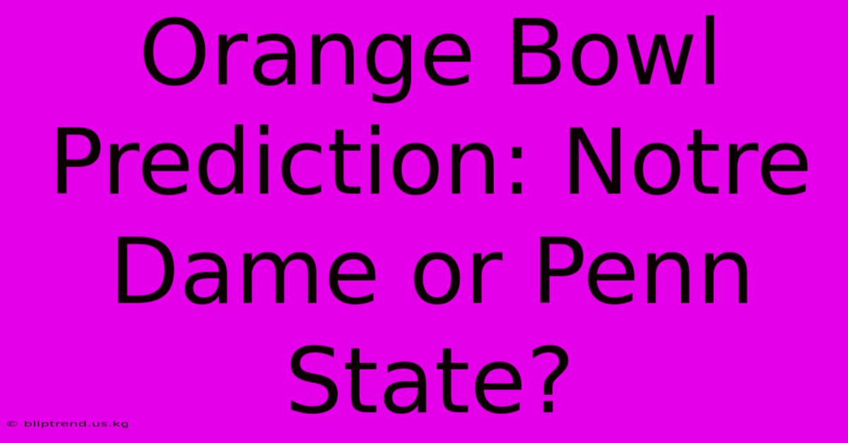 Orange Bowl Prediction: Notre Dame Or Penn State?