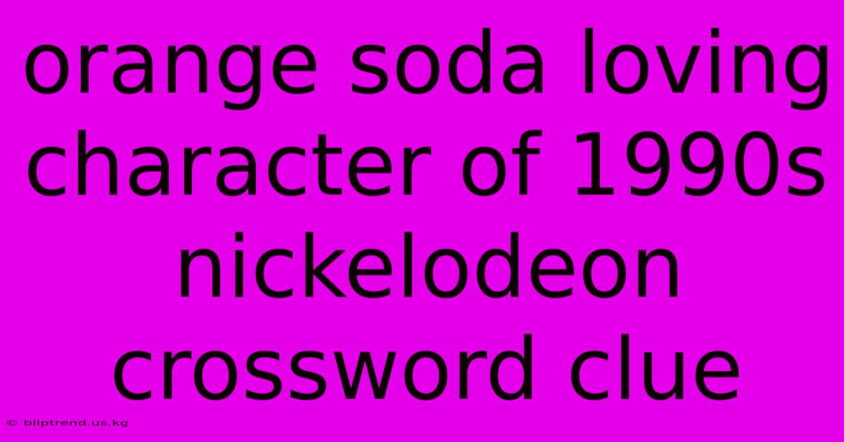 Orange Soda Loving Character Of 1990s Nickelodeon Crossword Clue