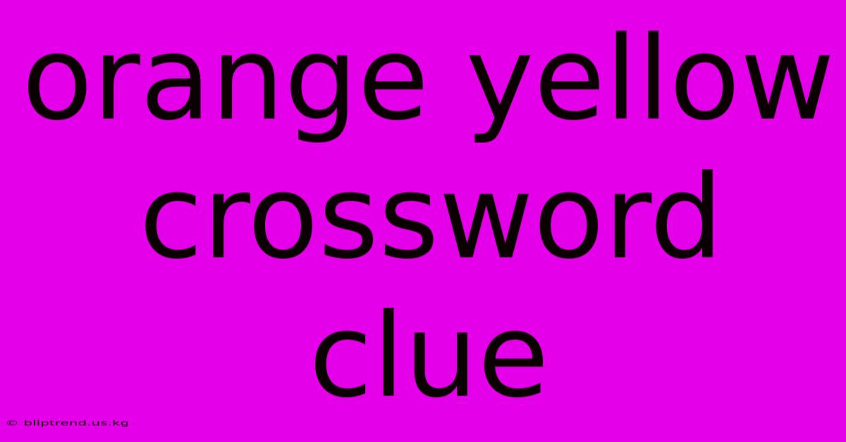 Orange Yellow Crossword Clue