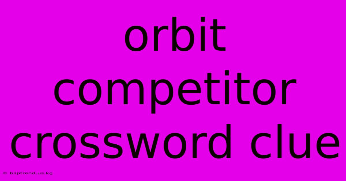 Orbit Competitor Crossword Clue