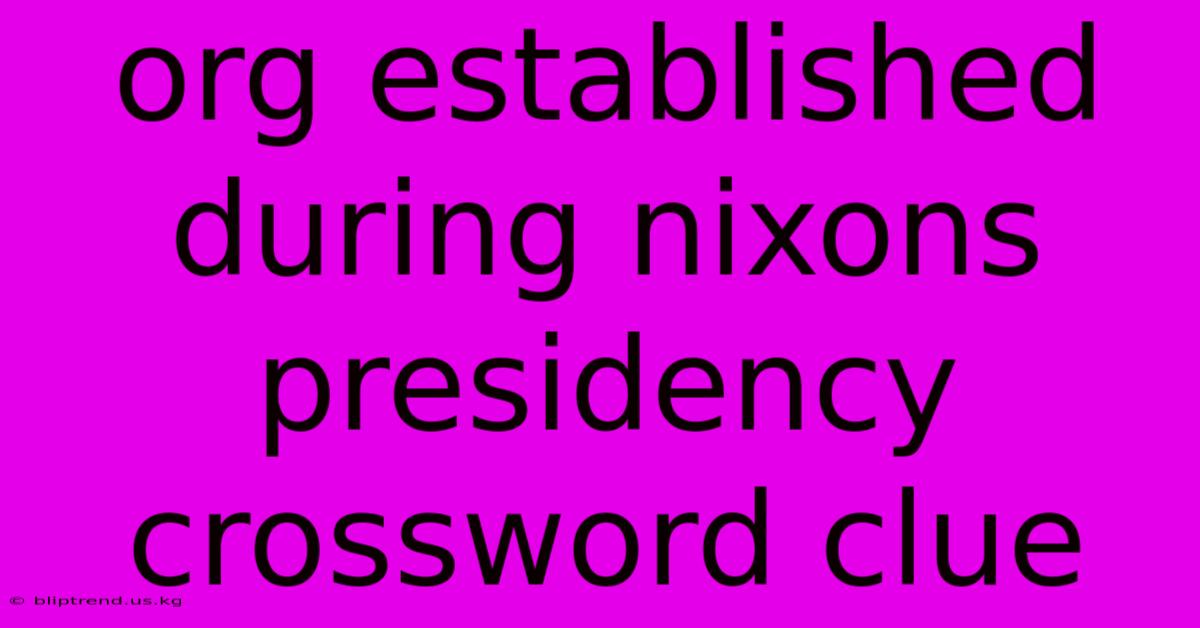 Org Established During Nixons Presidency Crossword Clue