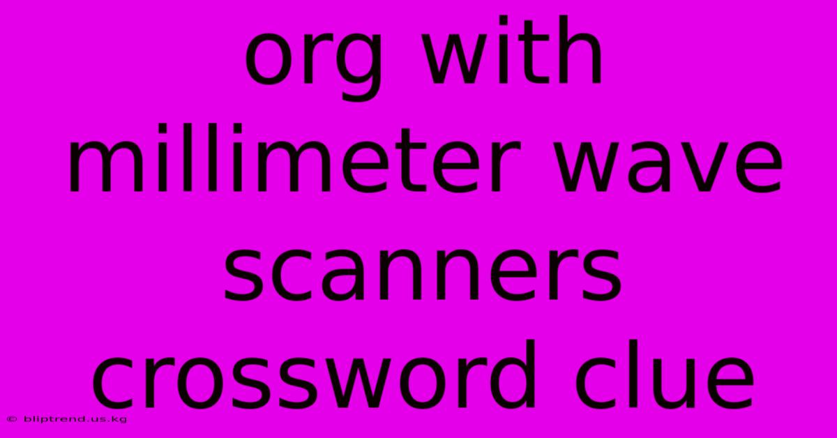 Org With Millimeter Wave Scanners Crossword Clue