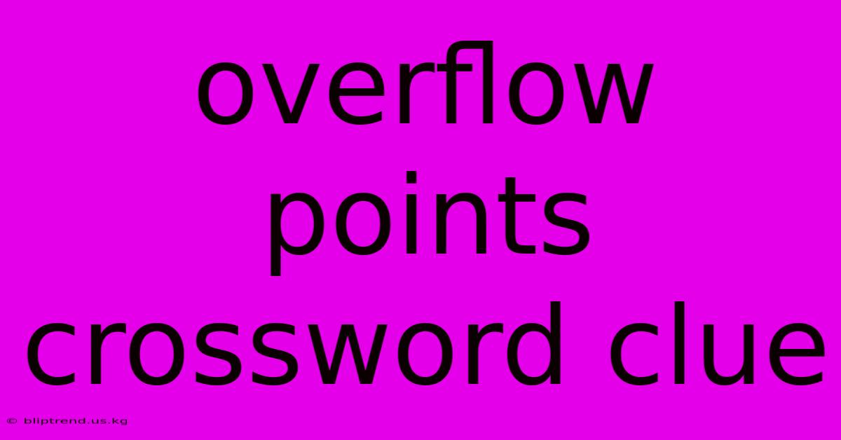 Overflow Points Crossword Clue