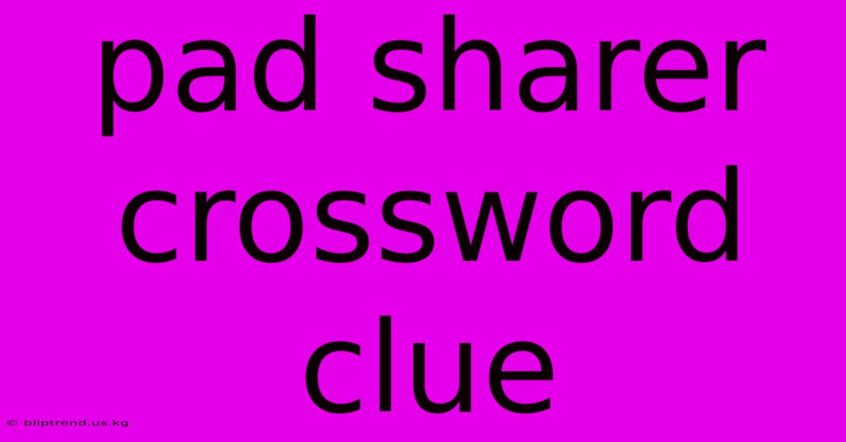 Pad Sharer Crossword Clue