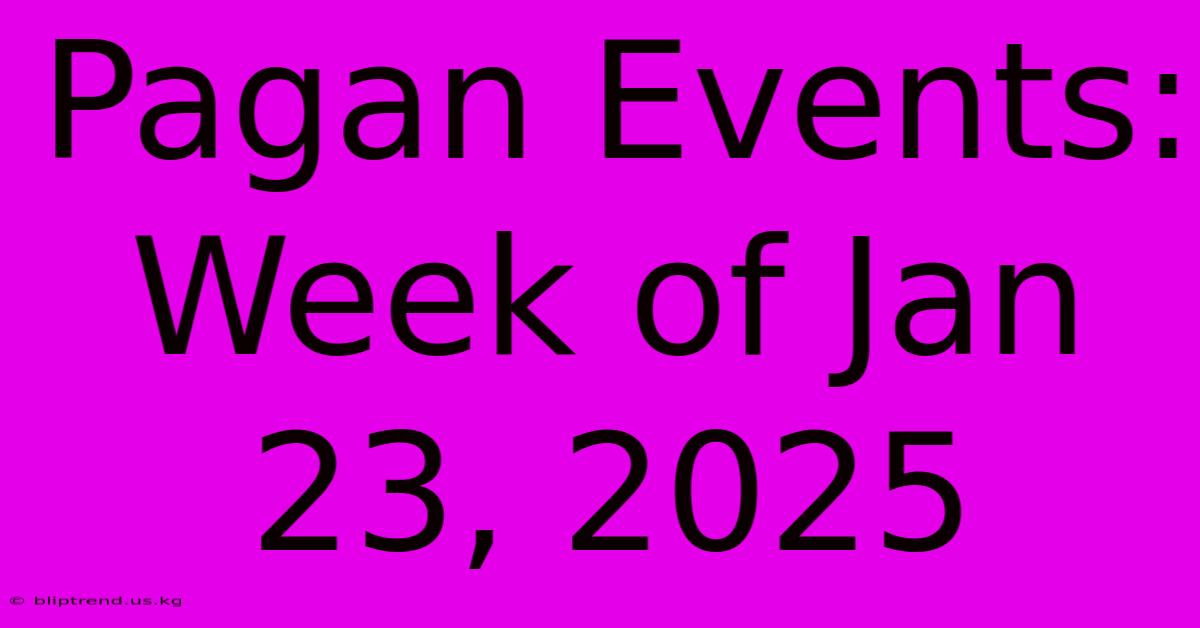 Pagan Events: Week Of Jan 23, 2025