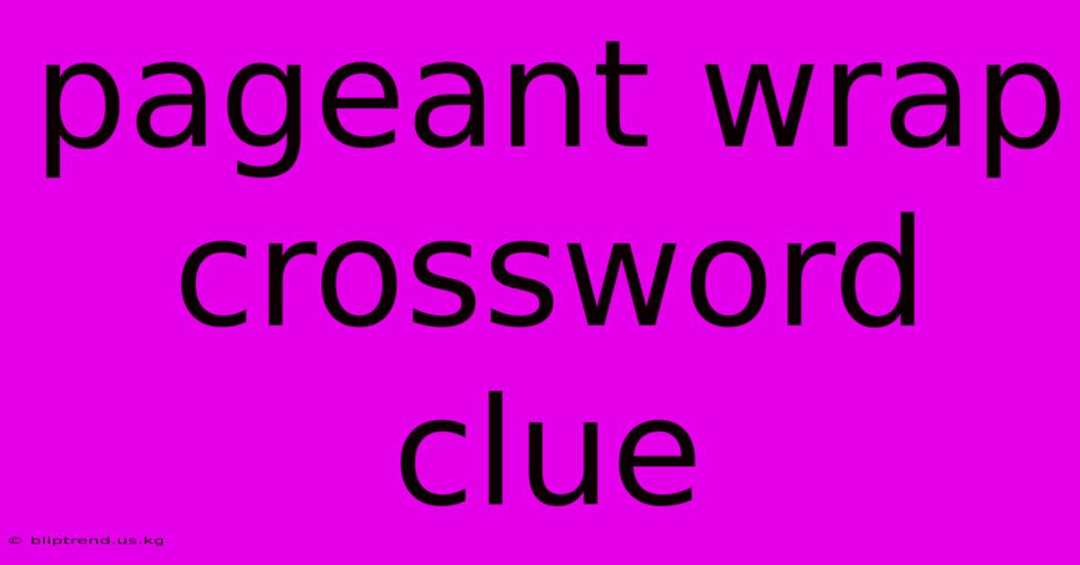 Pageant Wrap Crossword Clue