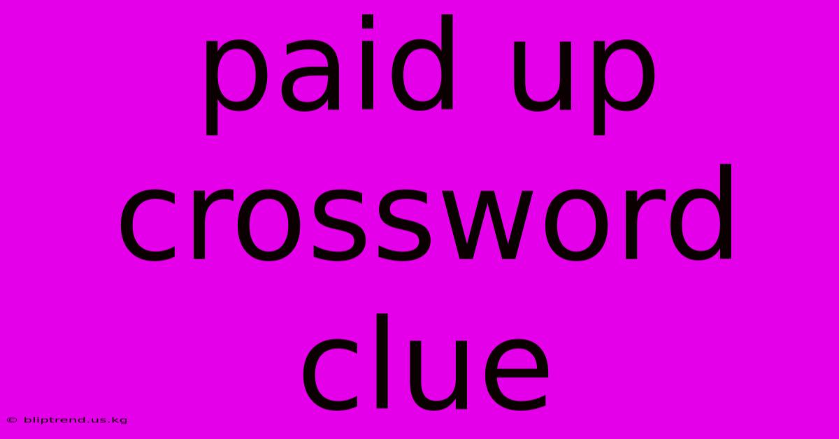 Paid Up Crossword Clue