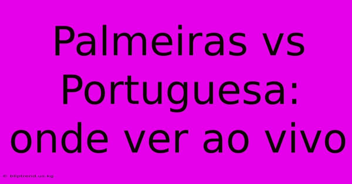 Palmeiras Vs Portuguesa: Onde Ver Ao Vivo