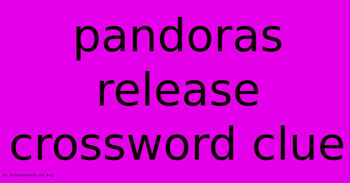 Pandoras Release Crossword Clue