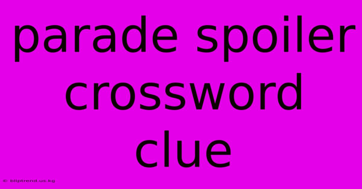 Parade Spoiler Crossword Clue