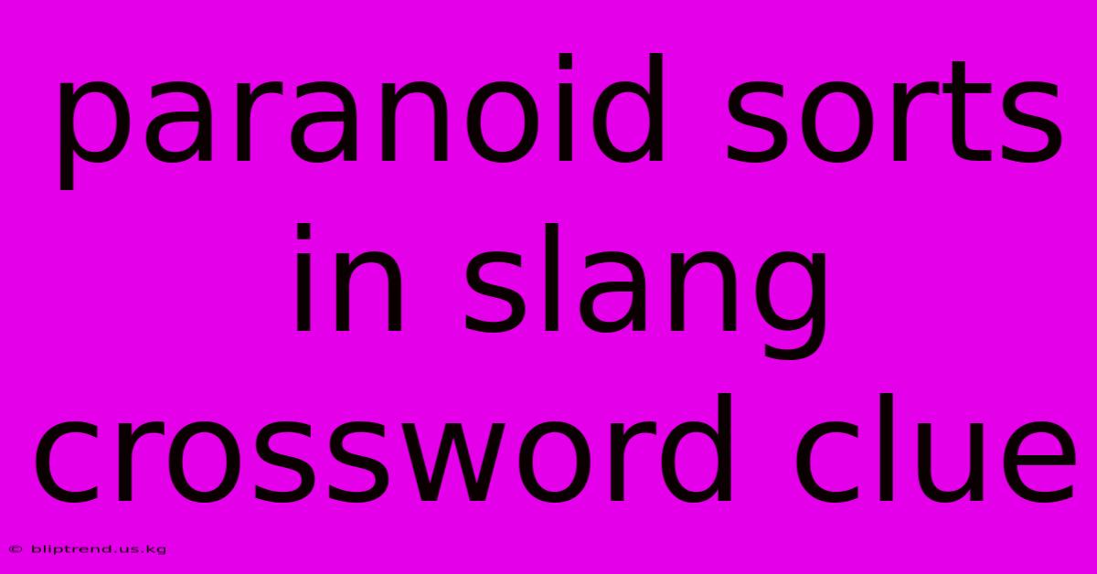 Paranoid Sorts In Slang Crossword Clue