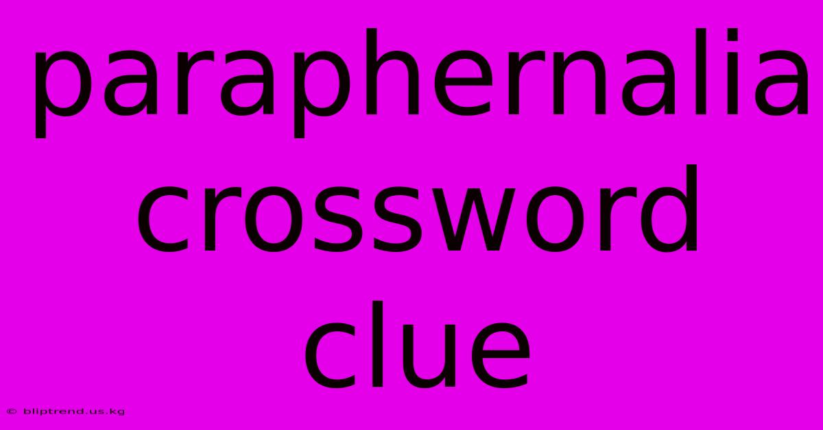 Paraphernalia Crossword Clue