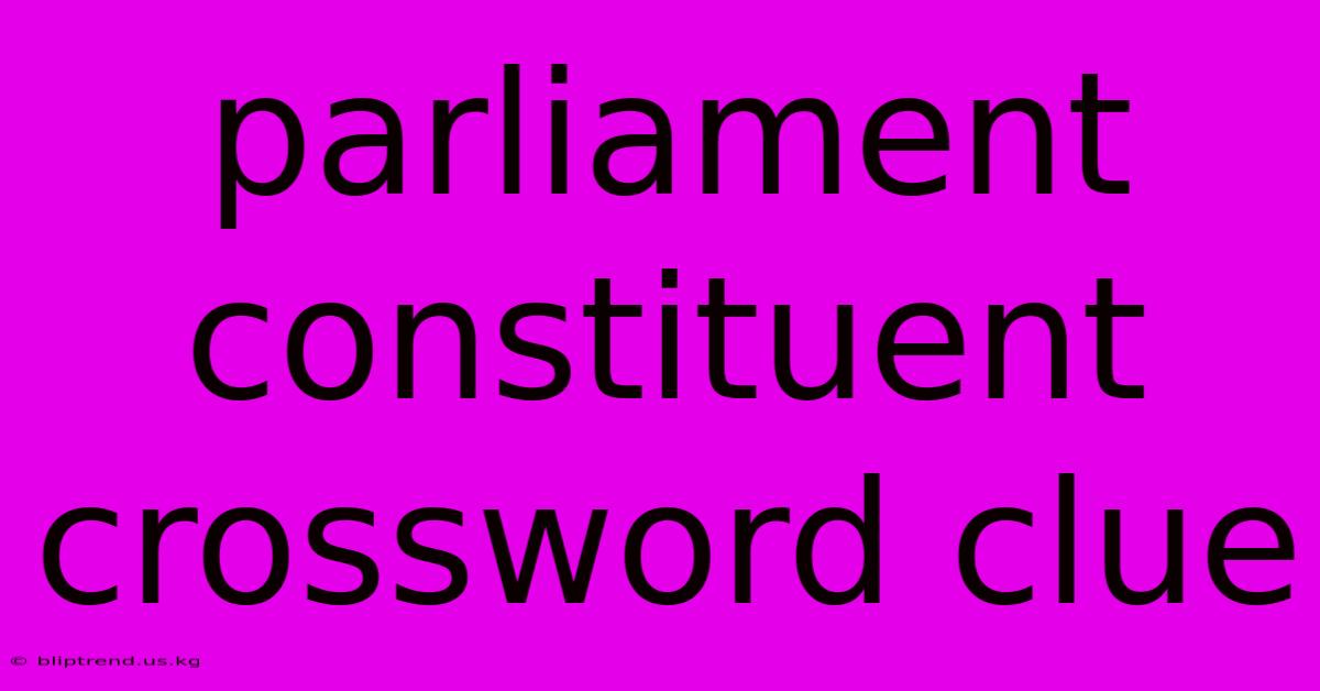 Parliament Constituent Crossword Clue