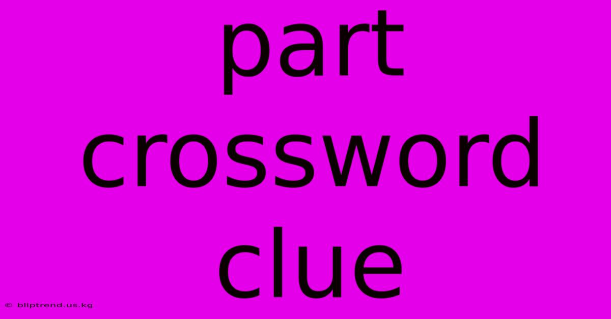 Part Crossword Clue