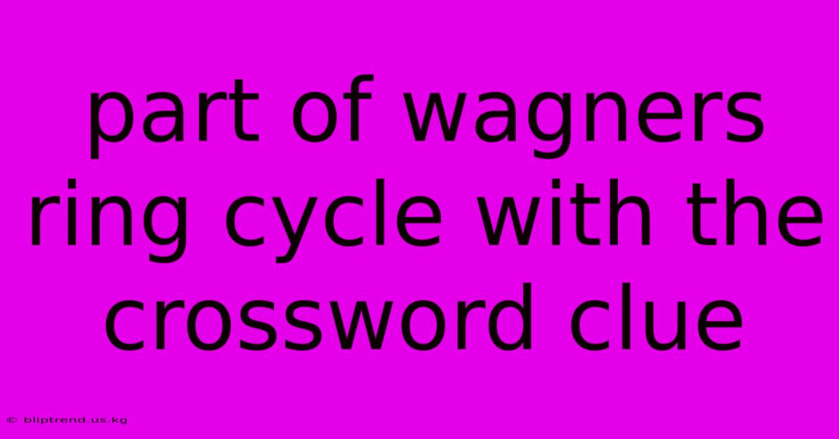 Part Of Wagners Ring Cycle With The Crossword Clue