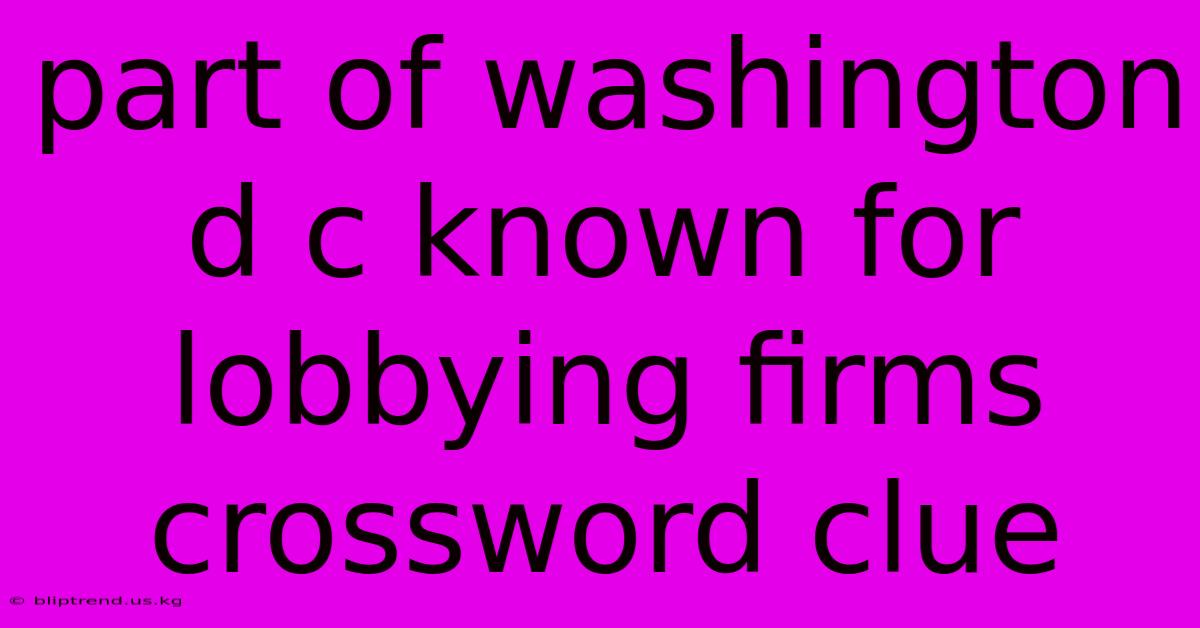 Part Of Washington D C Known For Lobbying Firms Crossword Clue