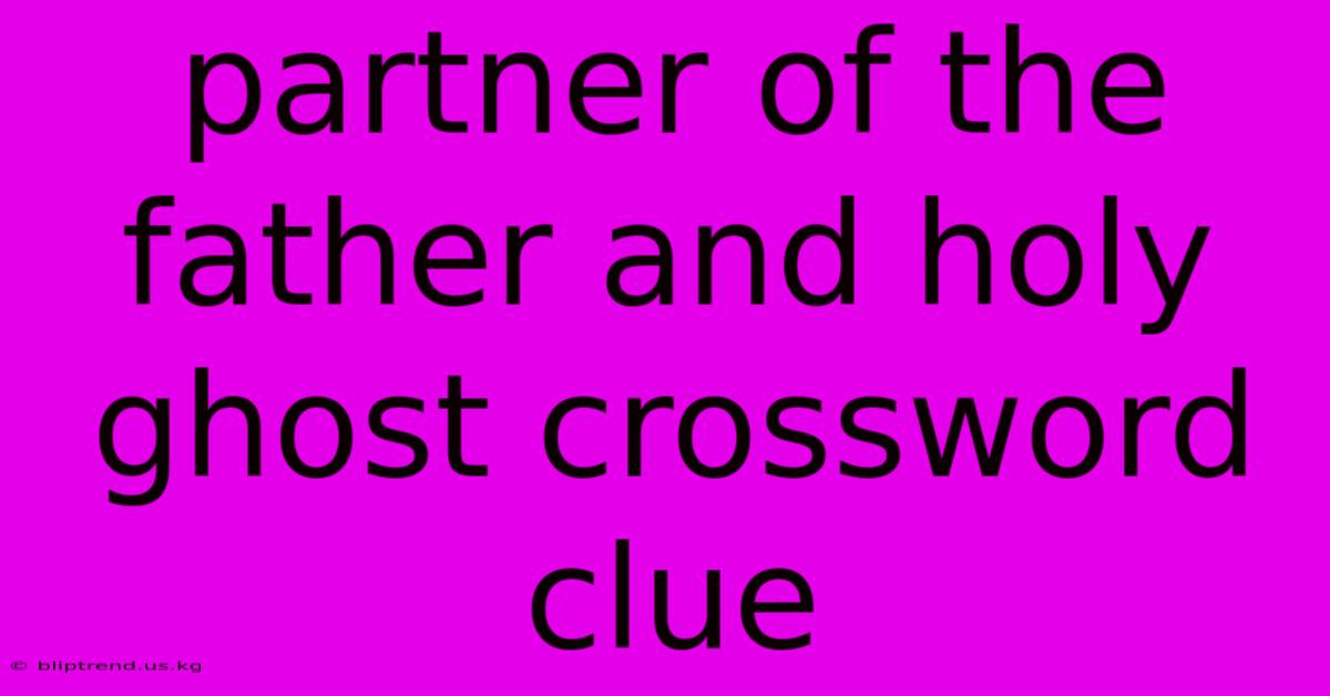 Partner Of The Father And Holy Ghost Crossword Clue