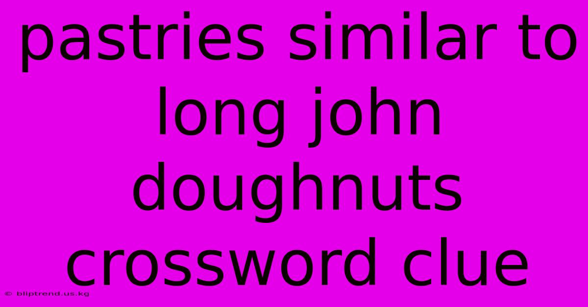 Pastries Similar To Long John Doughnuts Crossword Clue