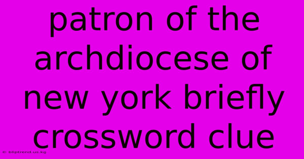 Patron Of The Archdiocese Of New York Briefly Crossword Clue