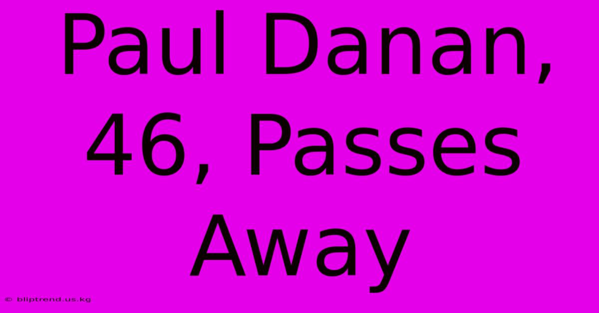 Paul Danan, 46, Passes Away