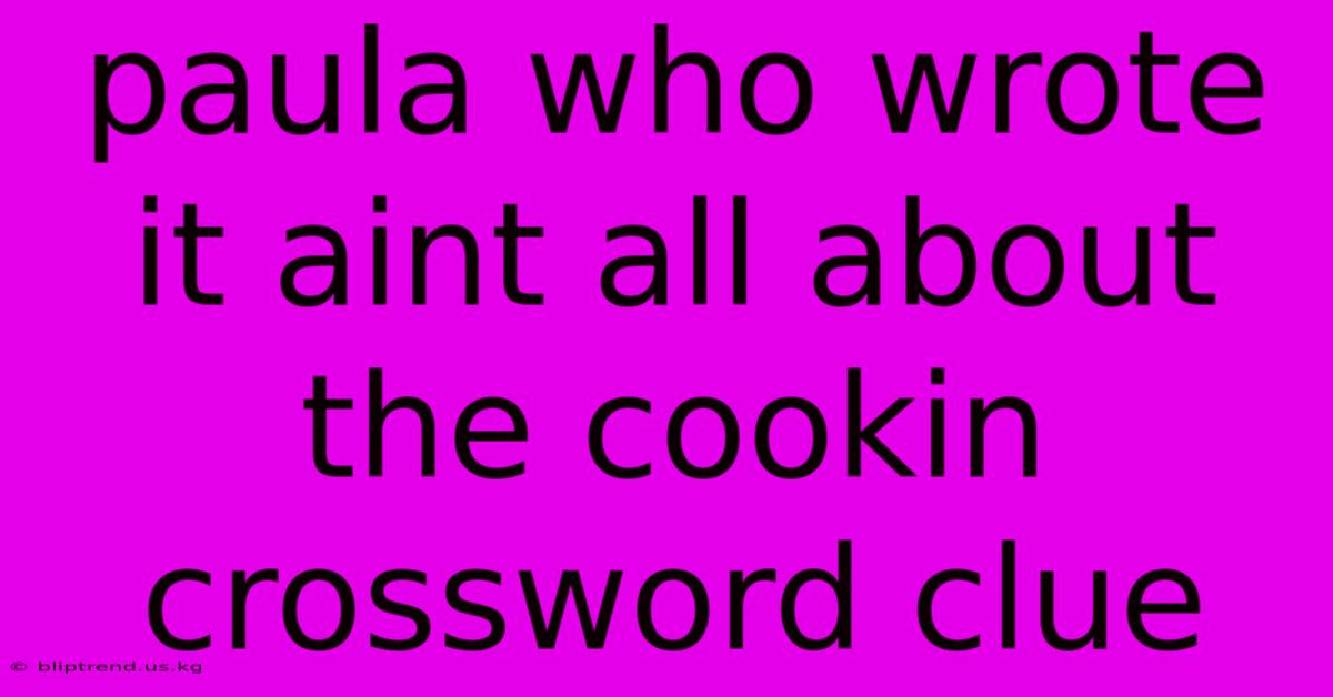 Paula Who Wrote It Aint All About The Cookin Crossword Clue