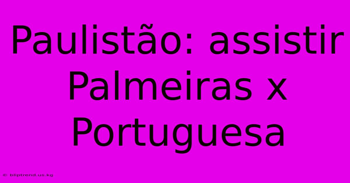 Paulistão: Assistir Palmeiras X Portuguesa