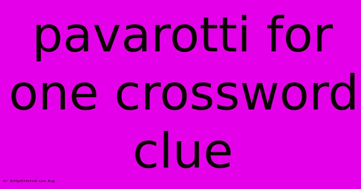 Pavarotti For One Crossword Clue