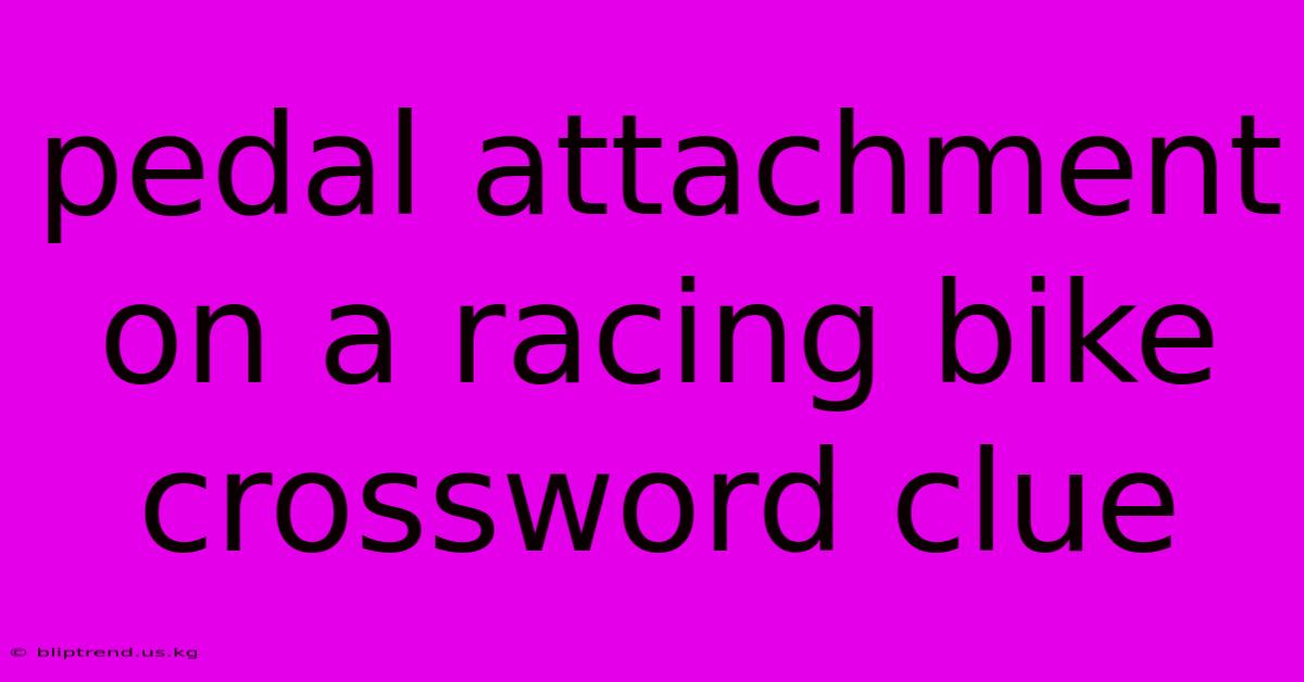 Pedal Attachment On A Racing Bike Crossword Clue