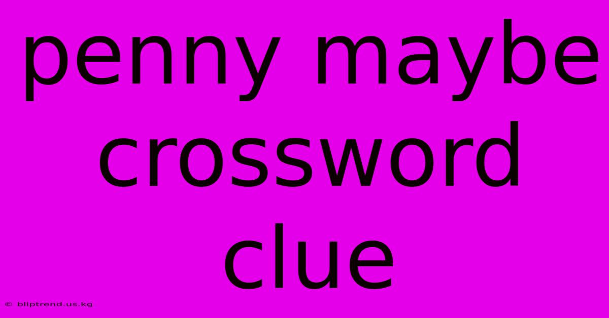 Penny Maybe Crossword Clue