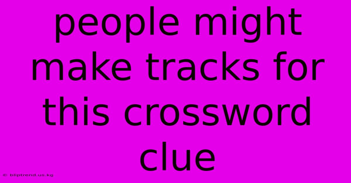 People Might Make Tracks For This Crossword Clue