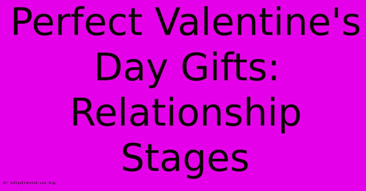 Perfect Valentine's Day Gifts: Relationship Stages